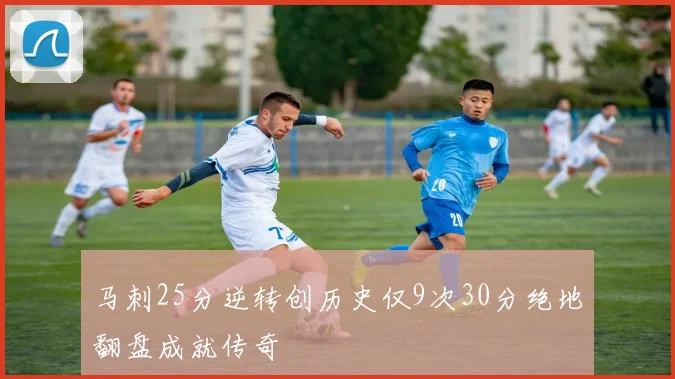 马刺25分逆转创历史仅9次30分绝地翻盘成就传奇